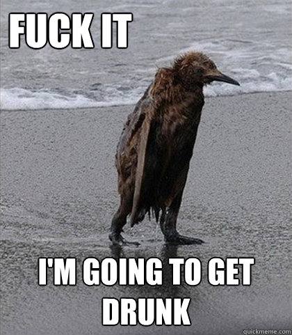 Fuck it I'm Going To Get Drunk  Fuck it