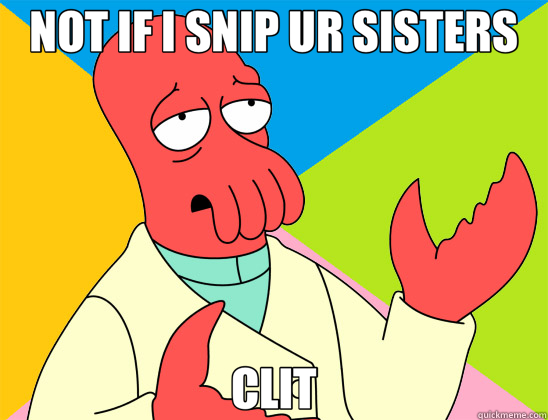 NOT IF I SNIP UR SISTERS CLIT  Futurama Zoidberg 