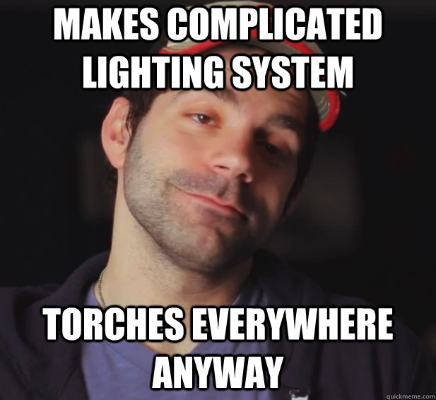Makes complicated lighting system Torches everywhere anyway  BDoubleO