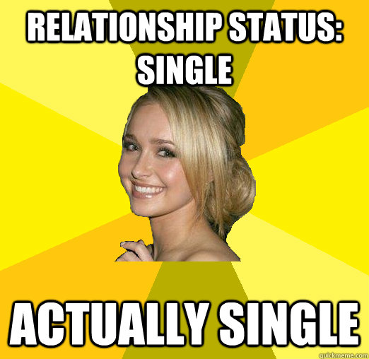 Relationship status: single Actually single  Tolerable Facebook Girl