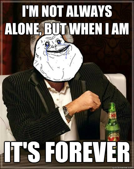 i'm not always alone, but when i am it's forever - i'm not always alone, but when i am it's forever  Misc