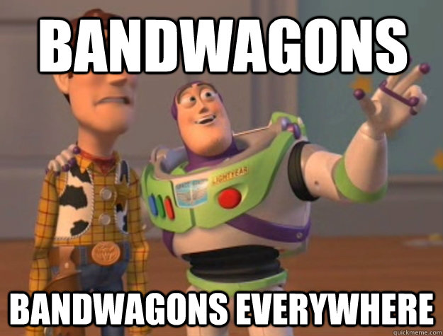 Bandwagons bandwagons everywhere  Buzz Lightyear