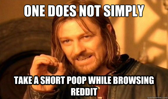 one does not simply Take a short poop while browsing reddit  onedoesnotsimply