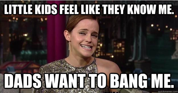 Little kids feel like they know me. Dads want to bang me.  Emma Watson Troll