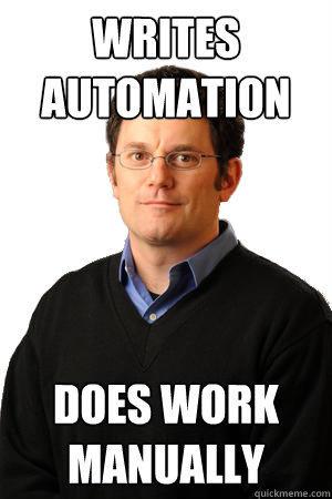 writes automation does work manually  Repressed Suburban Father