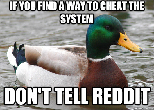 If you find a way to cheat the system Don't tell Reddit  Actual Advice Mallard