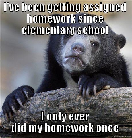I'VE BEEN GETTING ASSIGNED HOMEWORK SINCE ELEMENTARY SCHOOL I ONLY EVER DID MY HOMEWORK ONCE Confession Bear