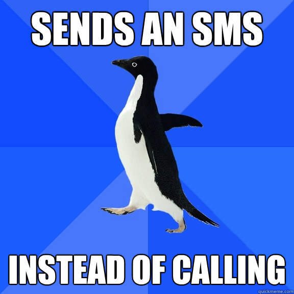 sends an sms instead of calling  Socially Awkward Penguin