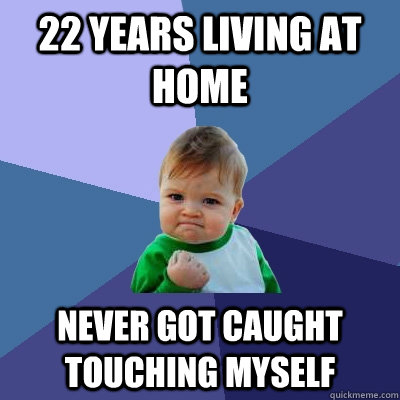 22 years living at home Never got caught touching myself  Success Kid