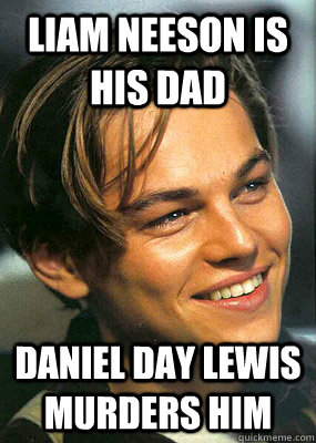 Liam Neeson is his dad Daniel Day Lewis murders him  Bad Luck Leonardo Dicaprio