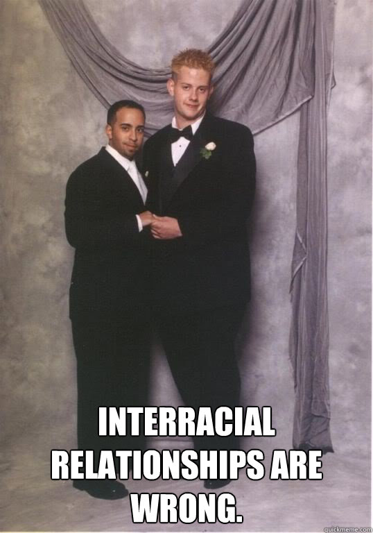  Interracial relationships are wrong. -  Interracial relationships are wrong.  Interracial Relationships