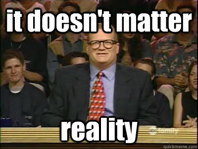 it doesn't matter reality  Its time to play drew carey
