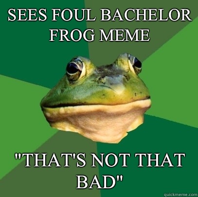 Sees Foul Bachelor Frog meme 