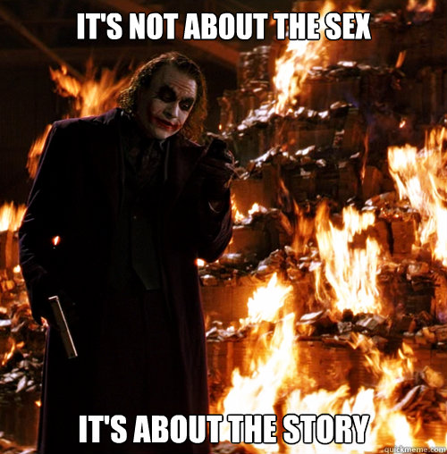 It's not about the sex It's about the story  - It's not about the sex It's about the story   Another joker meme