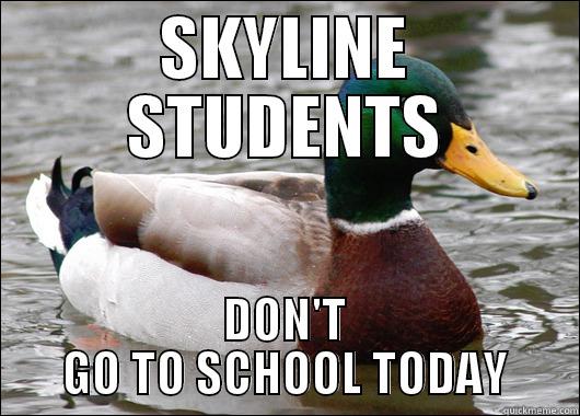 SKYLINE STUDENTS DON'T GO TO SCHOOL TODAY Actual Advice Mallard