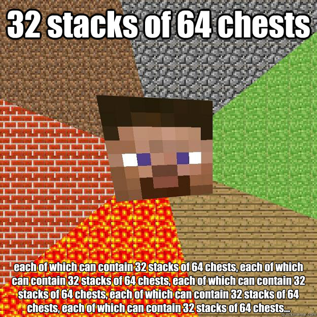 32 stacks of 64 chests each of which can contain 32 stacks of 64 chests, each of which can contain 32 stacks of 64 chests, each of which can contain 32 stacks of 64 chests, each of which can contain 32 stacks of 64 chests, each of which can contain 32 sta  Minecraft