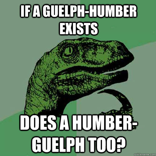 If a guelph-humber exists Does a humber-guelph too? - If a guelph-humber exists Does a humber-guelph too?  Philosoraptor