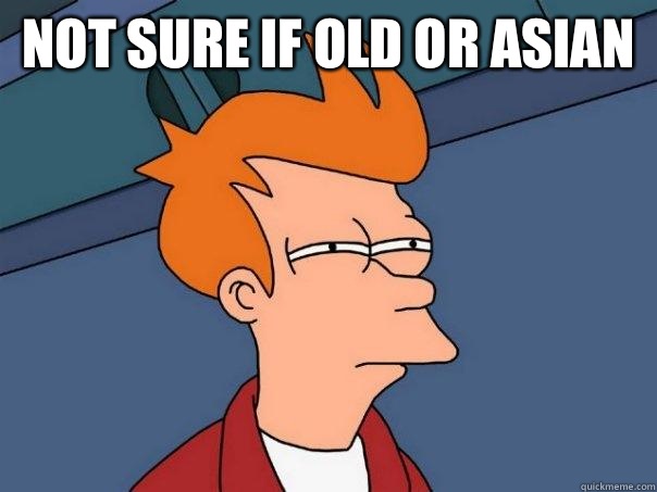 Not sure if old or Asian   Futurama Fry