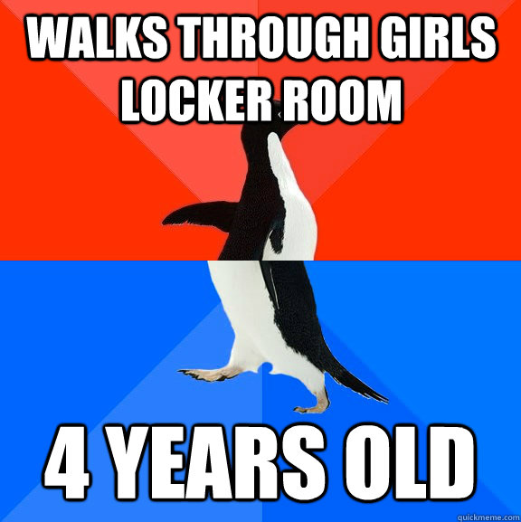 Walks through girls locker room  4 years old  Socially Awesome Awkward Penguin