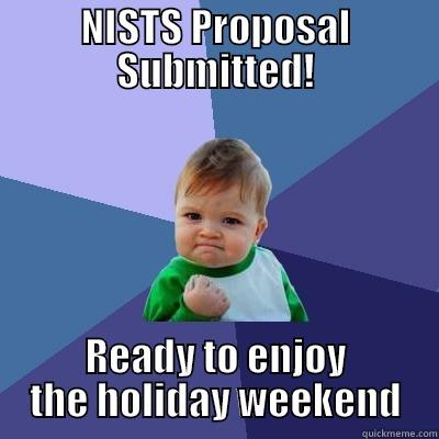 NISTS PROPOSAL SUBMITTED! READY TO ENJOY THE HOLIDAY WEEKEND Success Kid