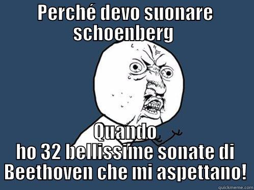 moderna ;) - PERCHÉ DEVO SUONARE SCHOENBERG  QUANDO HO 32 BELLISSIME SONATE DI BEETHOVEN CHE MI ASPETTANO! Y U No