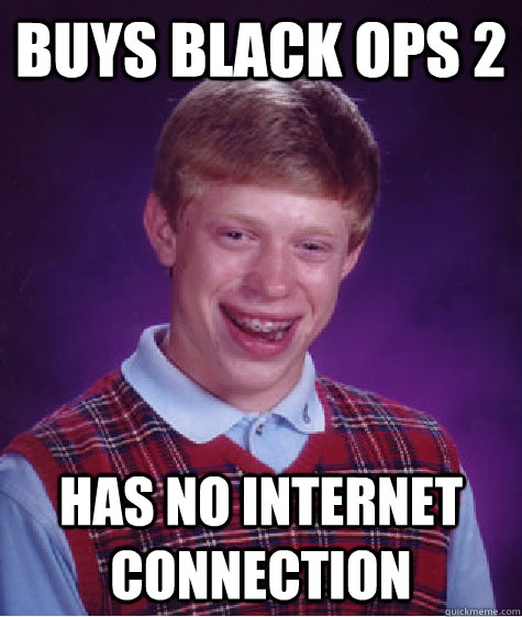 Buys Black Ops 2 Has no Internet Connection  Bad Luck Brian