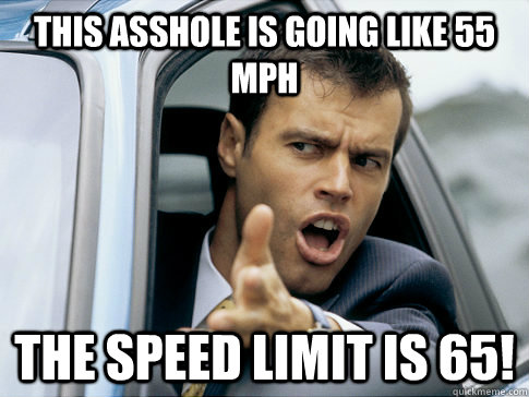 This asshole is going like 55 MPH The speed limit is 65!  Asshole driver