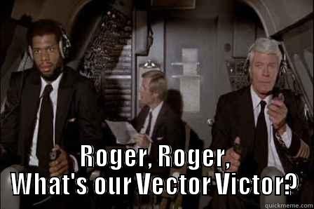  ROGER, ROGER, WHAT'S OUR VECTOR VICTOR? Misc