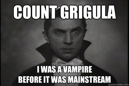 Count grigula I was a vampire
Before it was mainstream - Count grigula I was a vampire
Before it was mainstream  Hipster Dracula