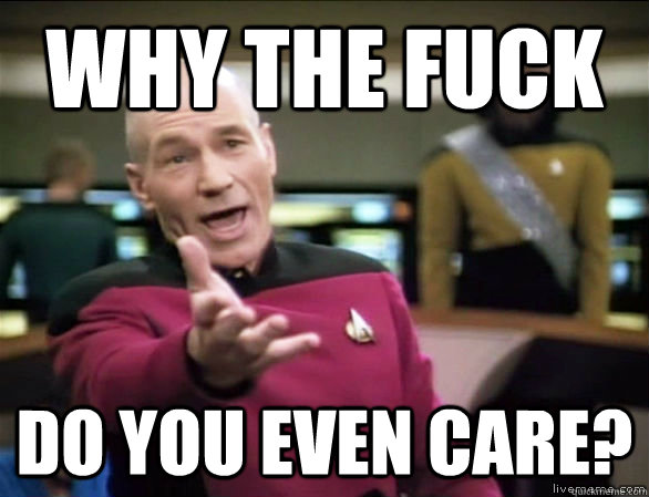 Why the fuck Do you even care?  Annoyed Picard HD