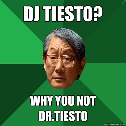 DJ tiesto? why you not 
DR.tiesto - DJ tiesto? why you not 
DR.tiesto  ASIAN FATHER