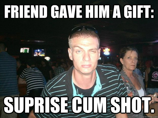 Friend gave him a gift: Suprise cum shot. - Friend gave him a gift: Suprise cum shot.  Suprise cum shot