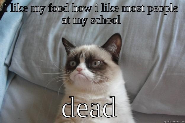 I LIKE MY FOOD HOW I LIKE MOST PEOPLE AT MY SCHOOL DEAD Grumpy Cat