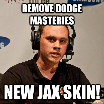 Remove dodge masteries New Jax Skin! - Remove dodge masteries New Jax Skin!  Scumbag Riot