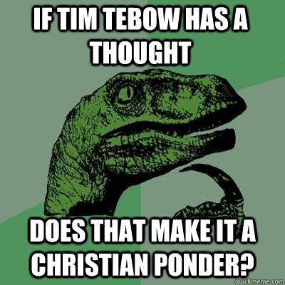 If Tim Tebow has a thought  does that make it a Christian Ponder? - If Tim Tebow has a thought  does that make it a Christian Ponder?  Misc