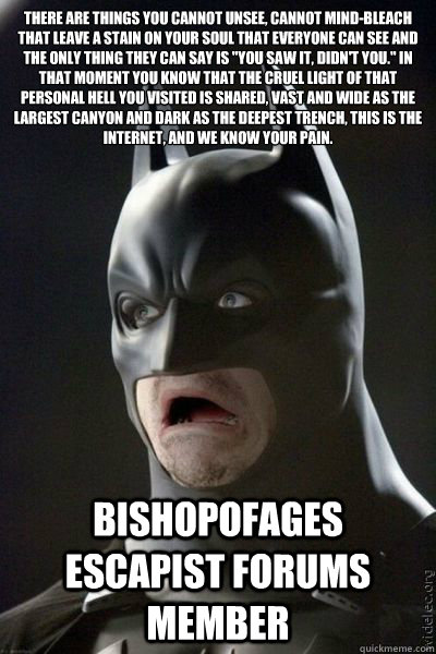 There are things you cannot unsee, cannot mind-bleach that leave a stain on your soul that everyone can see and the only thing they can say is 