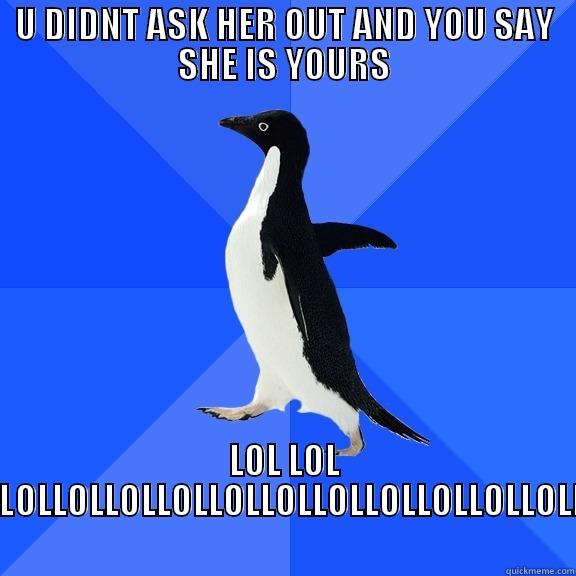 U DIDNT ASK HER OUT AND YOU SAY SHE IS YOURS LOL LOL LOLLOLLOLLOLLOLLOLLOLLOLLOLLOLLOLLOLLOLLOLLOLLOLLOLLOLLOLLOLLOLLOLLOLLOLLOLLOLLOLLOLLOLLOLLOLLOLLOL Socially Awkward Penguin