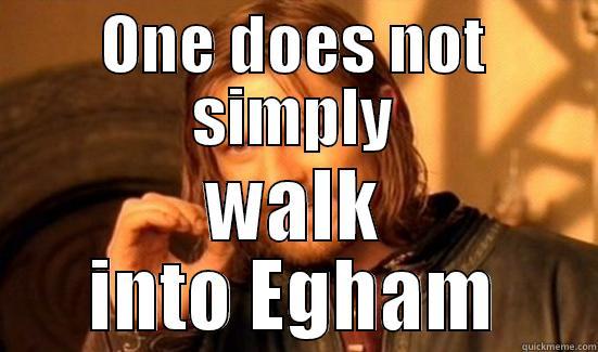 ONE DOES NOT SIMPLY WALK INTO EGHAM Boromir