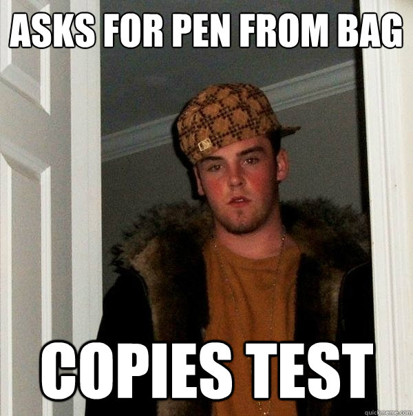 asks for pen from bag copies test  Scumbag Steve