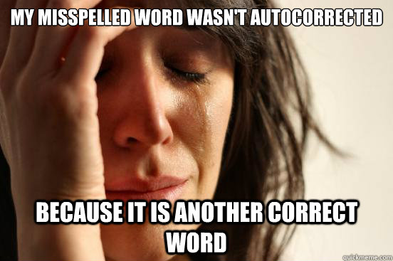 My misspelled word wasn't autocorrected because it is another correct word  First World Problems