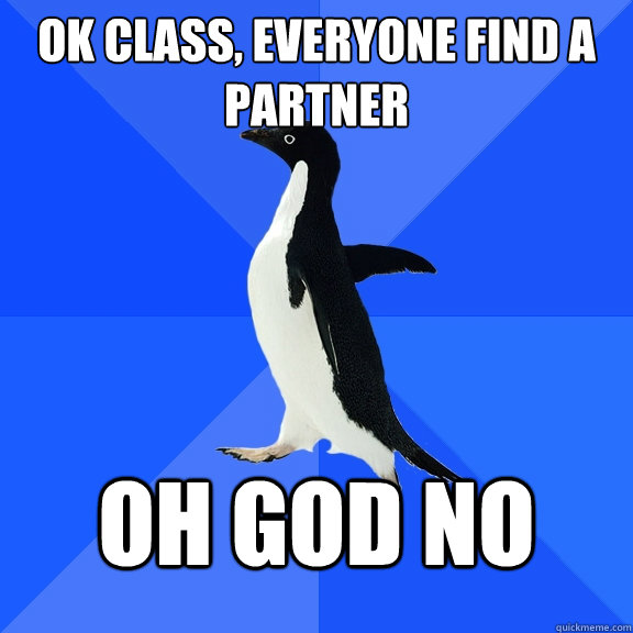 ok class, everyone find a partner oh god no  Socially Awkward Penguin
