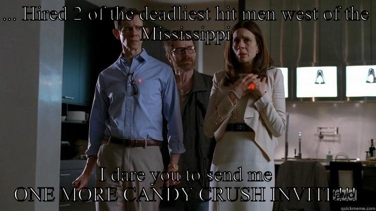 ... HIRED 2 OF THE DEADLIEST HIT MEN WEST OF THE MISSISSIPPI I DARE YOU TO SEND ME ONE MORE CANDY CRUSH INVITE!!! Grumpy Cat