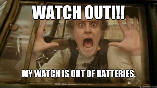Watch Out!!! My watch is out of batteries.  Overly exclamatory backseat driver