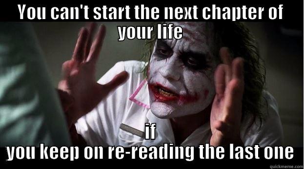 YOU CAN'T START THE NEXT CHAPTER OF YOUR LIFE IF YOU KEEP ON RE-READING THE LAST ONE Joker Mind Loss