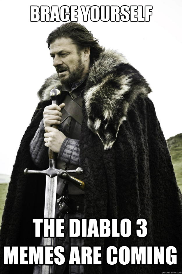 Brace yourself The diablo 3 memes are coming - Brace yourself The diablo 3 memes are coming  Winter is coming