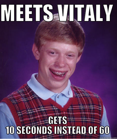 MEETS VITALY  GETS 10 SECONDS INSTEAD OF 60 Bad Luck Brian
