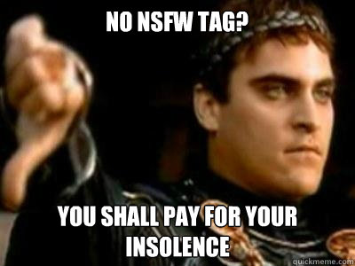 No NSFW tag? You shall pay for your insolence  Downvoting Roman