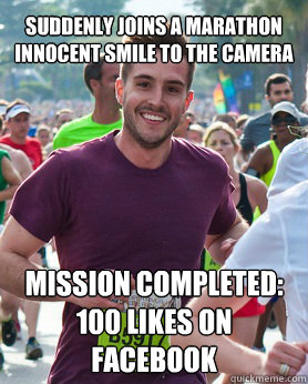 suddenly Joins a marathon innocent smile to the camera mission completed:
100 likes on facebook  Ridiculously photogenic guy