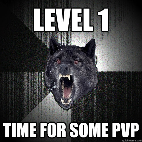 Level 1 time for some pvp  Insanity Wolf