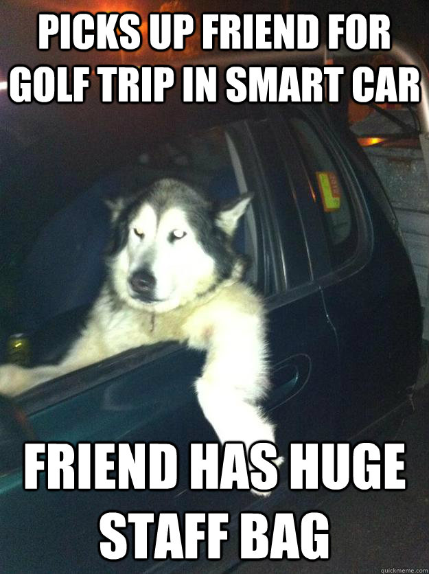 picks up friend for golf trip in smart car friend has huge staff bag  Mean Dog
